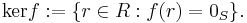  \mathop{\mathrm{ker}} f�:= \{r \in R�: f(r) = 0_{S}\}\mbox{.} \! 