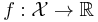 f:\mathcal{X}\to \mathbb{R}