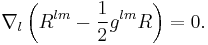  \nabla_l \left(R^{lm} - {1 \over 2} g^{lm} R\right) = 0.\,\!