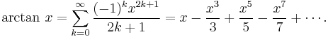 \arctan \, x = \sum^\infty_{k=0} \frac{(-1)^k x^{2k%2B1}}{2k%2B1} = x - \frac{x^3}{3} %2B \frac{x^5}{5} - \frac{x^7}{7} %2B \cdots.\!