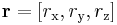 \mathbf{r} = \left[ r_\textrm{x}, r_\textrm{y}, r_\textrm{z} \right]