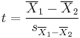 t = {\overline{X}_1 - \overline{X}_2 \over s_{\overline{X}_1 - \overline{X}_2}}