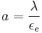 a=\frac{\lambda}{\epsilon_e}