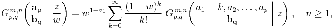 
G_{p,q}^{\,m,n} \!\left( \left. \begin{matrix} \mathbf{a_p} \\ \mathbf{b_q} \end{matrix} \; \right| \, \frac{z}{w} \right) =
w^{1-a_1} \sum_{k=0}^{\infty} \frac{(1 - w)^k}{k!} \; G_{p,q}^{\,m,n} \!\left( \left. \begin{matrix} a_1-k, a_2, \dots, a_p \\ \mathbf{b_q} \end{matrix} \; \right| \, z \right), \quad n \geq 1,
