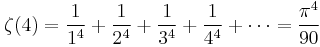 \zeta(4)= \frac{1}{1^4} %2B \frac{1}{2^4} %2B \frac{1}{3^4} %2B \frac{1}{4^4} %2B \cdots = \frac{\pi^4}{90}\!