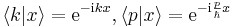 \langle k|x \rangle = \mathrm{e}^{-\mathrm{i}kx}, \langle p|x \rangle = \mathrm{e}^{-\mathrm{i}\frac{p}{\hbar}x}