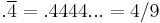 .\overline{4} = .4444... = 4/9