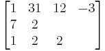 
  \begin{bmatrix}
    1 & 31 & 12& -3 \\
    7 & 2 \\
    1 & 2 & 2
  \end{bmatrix}
