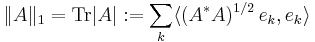 \|A\|_{1}= {\rm Tr}|A|:=\sum_{k} \langle (A^*A)^{1/2} \, e_k, e_k \rangle 