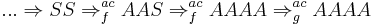 ... \Rightarrow SS \Rightarrow^{ac}_{f} AAS \Rightarrow^{ac}_{f} AAAA \Rightarrow^{ac}_{g} AAAA