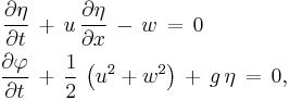  
  \begin{align}
    \frac{\partial \eta}{\partial t}\, &%2B\, u\, \frac{\partial \eta}{\partial x}\, -\, w\, =\, 0 
    \\
    \frac{\partial \varphi}{\partial t}\, &%2B\, \frac{1}{2}\, \left( u^2 %2B w^2 \right)\, %2B\, g\, \eta\, =\, 0,
  \end{align}
