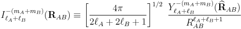 
I_{\ell_A%2B\ell_B}^{-(m_A%2Bm_B)}(\mathbf{R}_{AB}) \equiv \left[\frac{4\pi}{2\ell_A%2B2\ell_B%2B1}\right]^{1/2}\;
\frac{Y^{-(m_A%2Bm_B)}_{\ell_A%2B\ell_B}(\widehat{\mathbf{R}}_{AB})}{R^{\ell_A%2B\ell_B%2B1}_{AB}}
