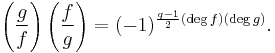 \left(\frac{g}{f}\right) \left(\frac{f}{g}\right) = 
(-1)^{\frac{q-1}{2}(\deg f)(\deg g)}.
