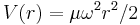 V(r) = \mu \omega^2 r^2 /2