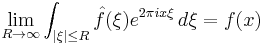 \lim_{R \rightarrow \infty} \int_{|\xi| \leq R} \hat{f}(\xi) e^{2 \pi i x \xi} \, d\xi = f(x)