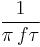  \frac{1}{\pi\,f\tau}