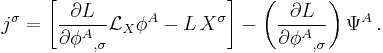 
j^{\sigma} = 
\left[
\frac{\partial L}{\partial {\phi^A}_{,\sigma}} 
\mathcal{L}_X \phi^A - 
L \, X^{\sigma}
\right]
- \left(
\frac{\partial L}{\partial {\phi^A}_{,\sigma}} 
\right) \Psi^A
\,.