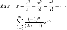 
\begin{align}
\sin x & = x - \frac{x^3}{3!} %2B \frac{x^5}{5!} - \frac{x^7}{7!} %2B \cdots \\[8pt]
& = \sum_{n=0}^\infty \frac{(-1)^n}{(2n%2B1)!}x^{2n%2B1} \\[8pt]
\end{align}
