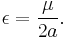 \epsilon = {\mu \over{2a}}\,\!.