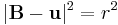 |\mathbf{B}-\mathbf{u}|^2 = r^2