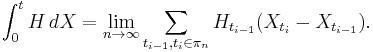 \int_0^t H\,dX = \lim_{n\rightarrow\infty} \sum_{t_{i-1},t_i\in\pi_n}H_{t_{i-1}}(X_{t_i}-X_{t_{i-1}}).