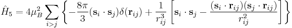 \hat{H}_5 = 4\mu_B^2 \sum_{i>j} \left\lbrace -\frac{8\pi}{3} (\mathbf{s}_i\cdot\mathbf{s}_j)\delta(\mathbf{r}_{ij}) %2B \frac{1}{r_{ij}^3}\left[ \mathbf{s}_i\cdot\mathbf{s}_j - \frac{(\mathbf{s}_i\cdot\mathbf{r}_{ij})(\mathbf{s}_j\cdot\mathbf{r}_{ij})}{r_{ij}^2} \right] \right\rbrace 