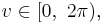 v \in [0,\ 2\pi),