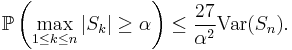 \mathbb{P} \left( \max_{1 \leq k \leq n} | S_{k} | \geq \alpha \right) \leq \frac{27}{\alpha^{2}} \mathrm{Var} (S_{n}).