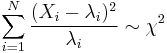 \sum_{i=1}^N \frac{(X_i-\lambda_i)^2}{\lambda_i}\sim \chi^2