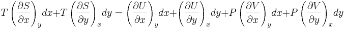 T\left(\frac{\partial S}{\partial x}\right)_y\!dx %2B
 T\left(\frac{\partial S}{\partial y}\right)_x\!dy = \left(\frac{\partial U}{\partial x}\right)_y\!dx %2B
 \left(\frac{\partial U}{\partial y}\right)_x\!dy %2B P\left(\frac{\partial V}{\partial x}\right)_y\!dx %2B
 P\left(\frac{\partial V}{\partial y}\right)_x\!dy