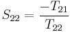 S_{22} = \frac{-T_{21}}{T_{22}}\,