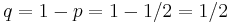 q = 1 - p = 1 - 1/2 = 1/2