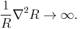 \frac{1}{R}\nabla^2R\rightarrow\infty.