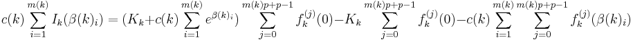 c(k)\sum_{i=1}^{m(k)} I_k(\beta(k)_i)
= (K_k%2B c(k)\sum_{i=1}^{m(k)}  e^{\beta(k)_i})  \sum_{j=0}^{m(k)p%2Bp-1} f_k^{(j)}(0) -
K_k \sum_{j=0}^{m(k)p%2Bp-1} f_k^{(j)}(0) - c(k)\sum_{i=1}^{m(k)} \sum_{j=0}^{m(k)p%2Bp-1}  f_k^{(j)}(\beta(k)_i)