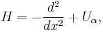  H = - \frac{d^2}{dx^2} %2B U_\alpha,