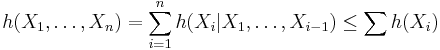 h(X_1, \ldots, X_n) = \sum_{i=1}^{n} h(X_i|X_1, \ldots, X_{i-1}) \leq \sum h(X_i)