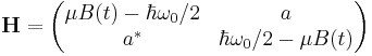 \mathbf{H} = \begin{pmatrix}
\mu B(t)-\hbar\omega_0/2 & a \\
a^* & \hbar\omega_0/2-\mu B(t) \end{pmatrix}