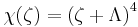  \chi(\zeta) = \left( \zeta %2B \Lambda \right)^4 