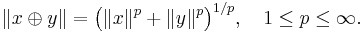  \|x \oplus y\| = \bigl( \|x\|^p %2B \|y\|^p \bigr)^{1/ p}, \quad 1 \le p \le \infty. 