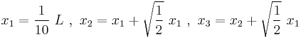 x_1= \frac{1}{10}\ L\ ,\ x_2=x_1%2B\sqrt{\frac{1}{2}}\ x_1\ ,\ x_3=x_2%2B\sqrt{\frac{1}{2}}\ x_1