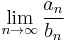  \lim_{n \to \infty} \frac{a_n}{b_n}\ 