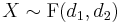 X\sim\operatorname{F}(d_1,d_2)