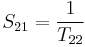 S_{21} = \frac{1}{T_{22}}\,