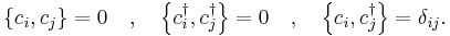 
\left\{c_i , c_j \right\} = 0 \quad,\quad
\left\{c_i^\dagger , c_j^\dagger \right\} = 0 \quad,\quad
\left\{c_i , c_j^\dagger \right\} = \delta_{ij}.
