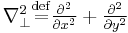 \textstyle \nabla_{\perp}^2 \stackrel{\mathrm {def}}{=}  \frac{\partial^2}{\partial x^2} %2B \frac{\partial^2}{\partial y^2 }