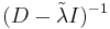 (D-\tilde{\lambda} I)^{-1}