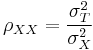 \rho_{XX}= { \sigma^2_T \over \sigma_X^2 }