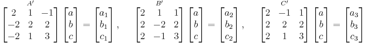 \overset{{{A}'}}{\mathop{\left[ \begin{matrix}
   2 & 1 & -1  \\
   -2 & 2 & 2  \\
   -2 & 1 & 3
\end{matrix} \right]}} \left[ \begin{matrix}
   a  \\
   b  \\
   c
\end{matrix} \right]=\left[ \begin{matrix}
   a_1  \\
   b_1  \\
   c_1
\end{matrix} \right],\quad \text{     }\overset{{{B}'}}{\mathop{\left[ \begin{matrix}
   2 & 1 & 1  \\
   2 & -2 & 2  \\
   2 & -1 & 3
\end{matrix} \right]}} \left[ \begin{matrix}
   a  \\
   b  \\
   c  \\
\end{matrix} \right]=\left[ \begin{matrix}
   a_2 \\
   b_2 \\
   c_2
\end{matrix} \right],\quad \text{     }\overset{{{C}'}}{\mathop{\left[ \begin{matrix}
   2 & -1 & 1  \\
   2 & 2 & 2  \\
   2 & 1 & 3  \\
\end{matrix} \right]}} \left[ \begin{matrix}
   a  \\
   b  \\
   c  \\
\end{matrix} \right]=\left[ \begin{matrix}
   a_3 \\
   b_3 \\
   c_3
\end{matrix} \right]