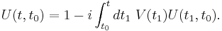 U(t,t_0)=1 - i \int_{t_0}^t{dt_1\ V(t_1)U(t_1,t_0)}.