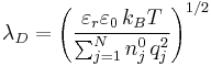  \lambda_D = 
\left(\frac{\varepsilon_r \varepsilon_0 \, k_B T}{\sum_{j = 1}^N n_j^0 \, q_j^2}\right)^{1/2}